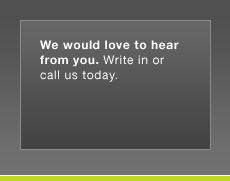 We would love to hear from you. Write in or call us today