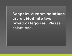 Senphire Custom Solutions are divided into two broad categories. Please select one
